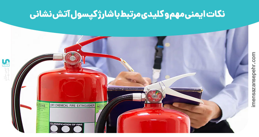 نکات ایمنی مهم و کلیدی مرتبط با شارژ کپسول آتش نشانی